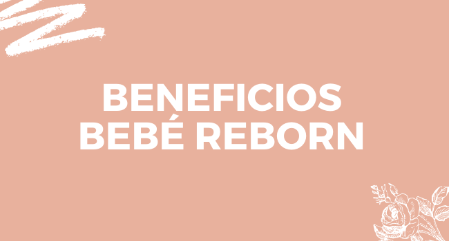 BENEFICIOS BEBE REBORN